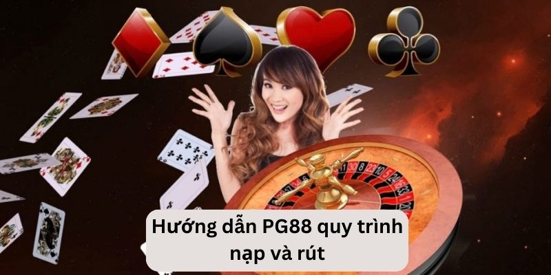 Khám phá các bước hướng dẫn PG88 nạp rút nhanh gọn