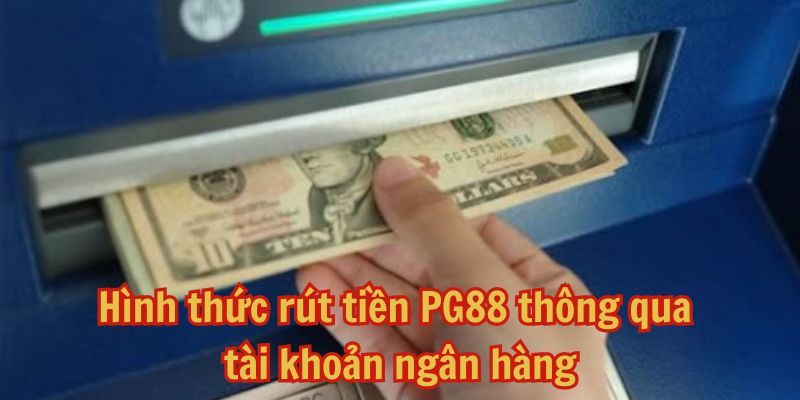 Quy trình rút tiền PG88 đơn giản bằng thẻ ngân hàng